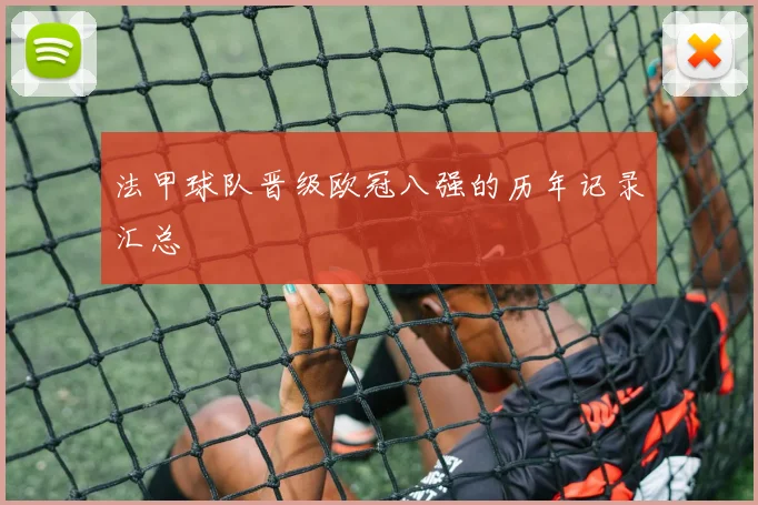 法甲球队晋级欧冠八强的历年记录汇总